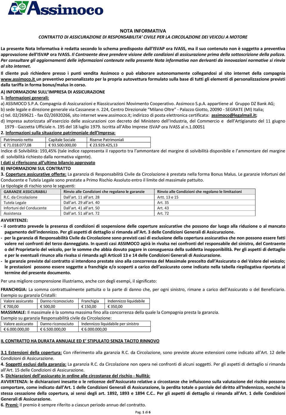 Il Contraente deve prendere visione delle condizioni di assicurazione prima della sottoscrizione della polizza.