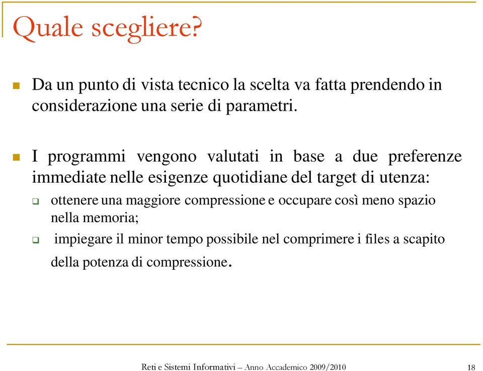 I programmi vengono valutati in base a due preferenze immediate nelle esigenze quotidiane del target