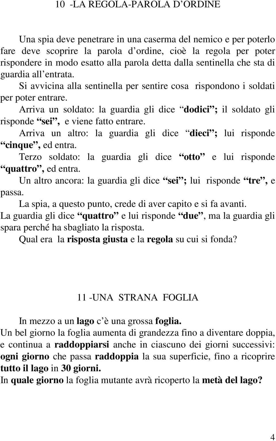 Arriva un soldato: la guardia gli dice dodici ; il soldato gli risponde sei, e viene fatto entrare. Arriva un altro: la guardia gli dice dieci ; lui risponde cinque, ed entra.