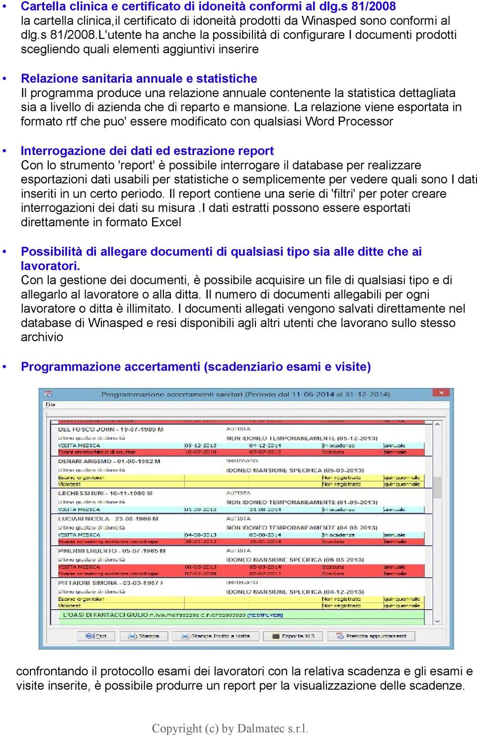 L'utente ha anche la possibilità di configurare I documenti prodotti scegliendo quali elementi aggiuntivi inserire Relazione sanitaria annuale e statistiche Il programma produce una relazione annuale