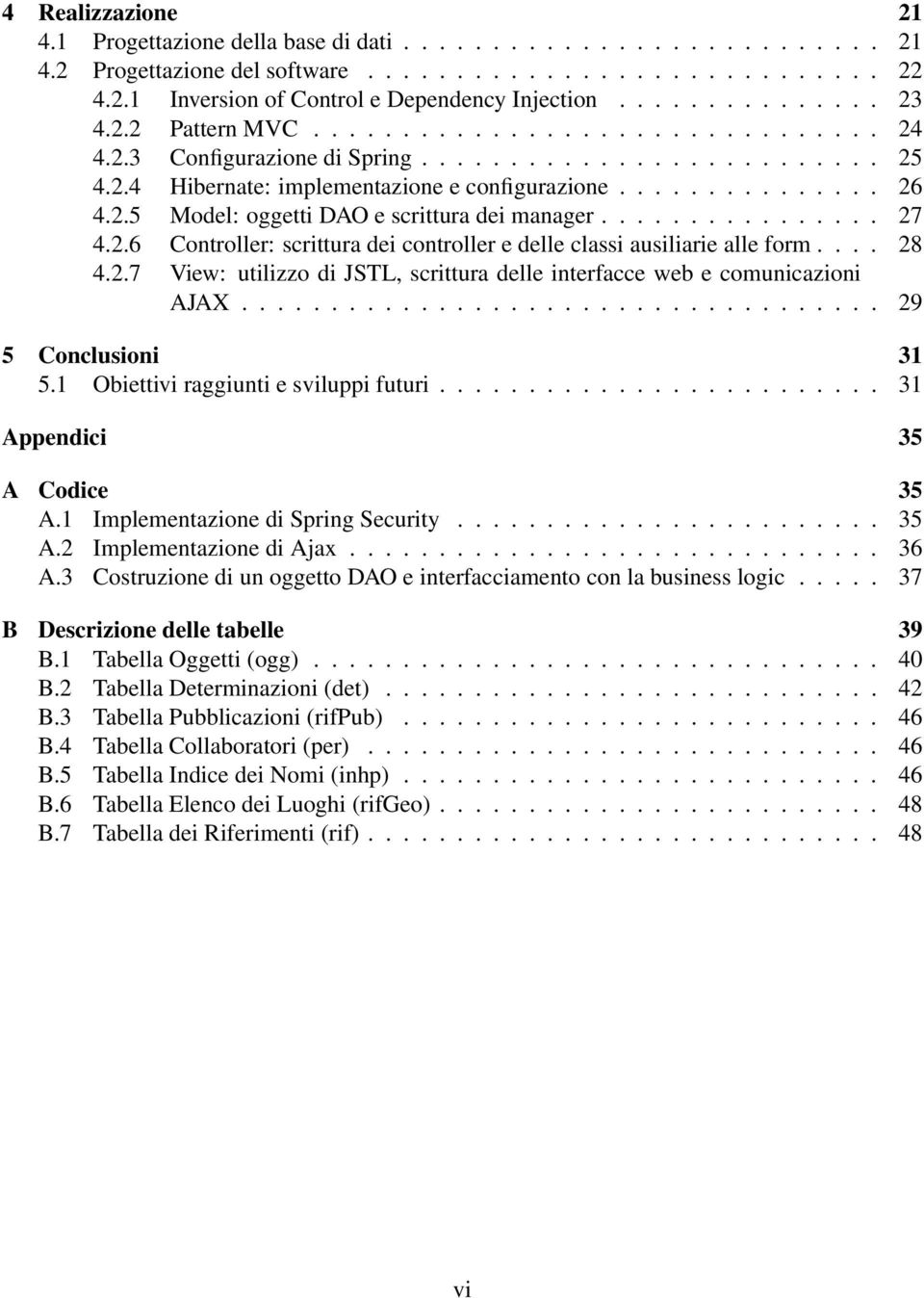 2.5 Model: oggetti DAO e scrittura dei manager................ 27 4.2.6 Controller: scrittura dei controller e delle classi ausiliarie alle form.... 28 4.2.7 View: utilizzo di JSTL, scrittura delle interfacce web e comunicazioni AJAX.