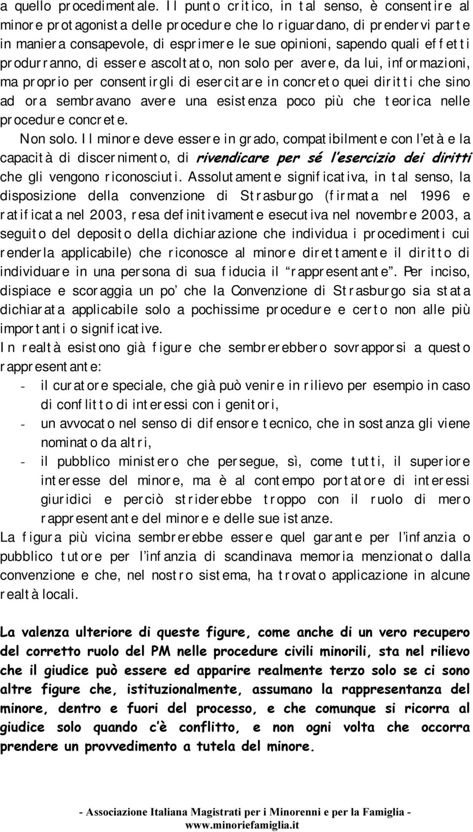 sapendo quali ef f et t i pr odur r anno, di esser e ascolt at o, non solo per aver e, da lui, inf or mazioni, ma pr opr io per consent ir gli di eser cit ar e in concr et o quei dir it t i che sino