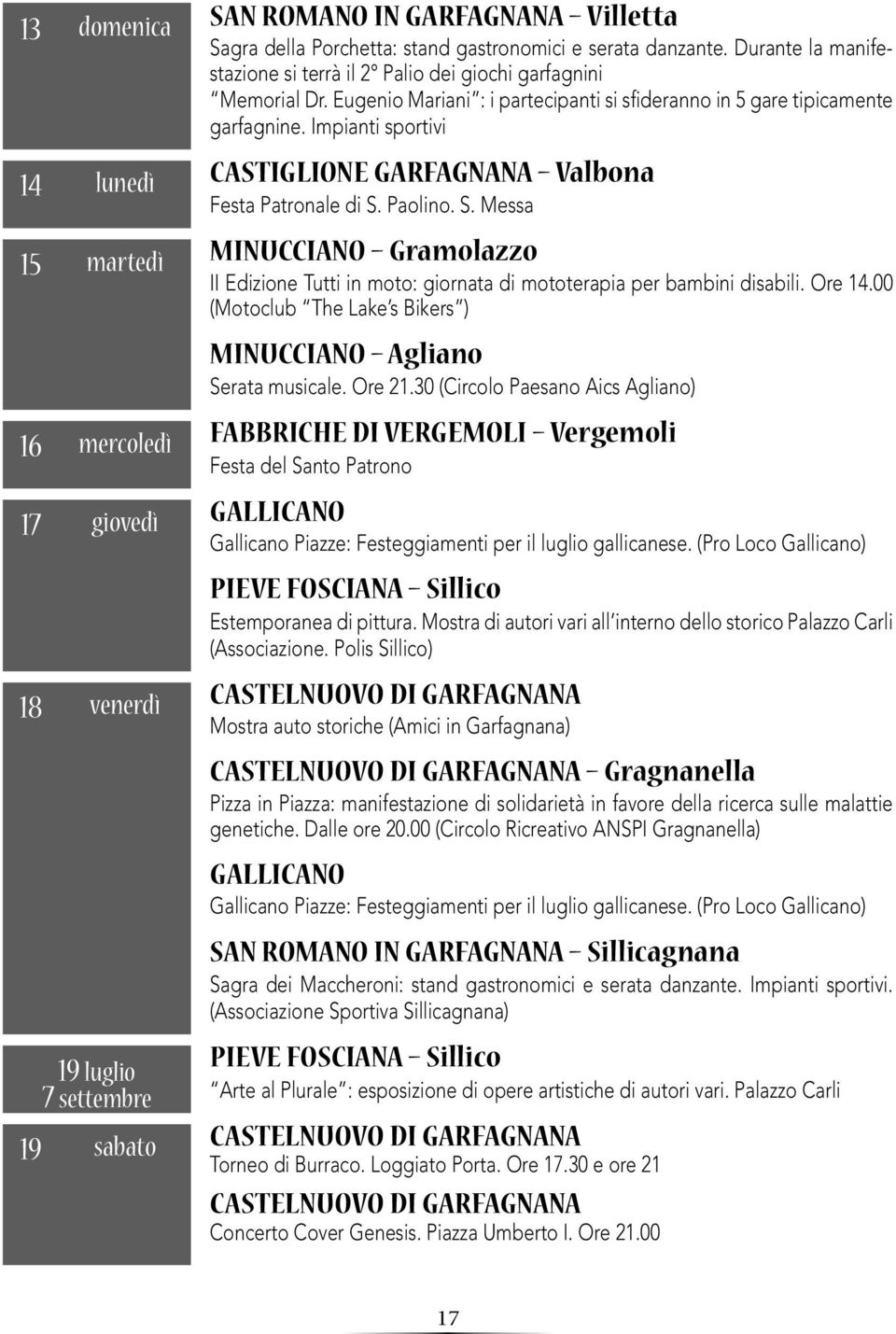 Paolino. S. Messa 15 martedì MINUCCIANO Gramolazzo II Edizione Tutti in moto: giornata di mototerapia per bambini disabili. Ore 14.00 (Motoclub The Lake s Bikers ) MINUCCIANO Agliano Serata musicale.