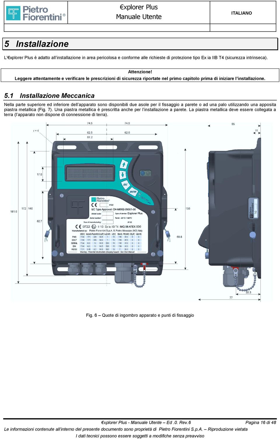 1 Installazione Meccanica Nella parte superiore ed inferiore dell apparato sono disponibili due asole per il fissaggio a parete o ad una palo utilizzando una apposita piastra metallica (Fig. 7).