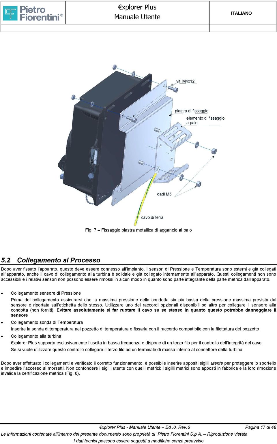 Questi collegamenti non sono accessibili e i relativi sensori non possono essere rimossi in alcun modo in quanto sono parte integrante della parte metrica dall apparato.