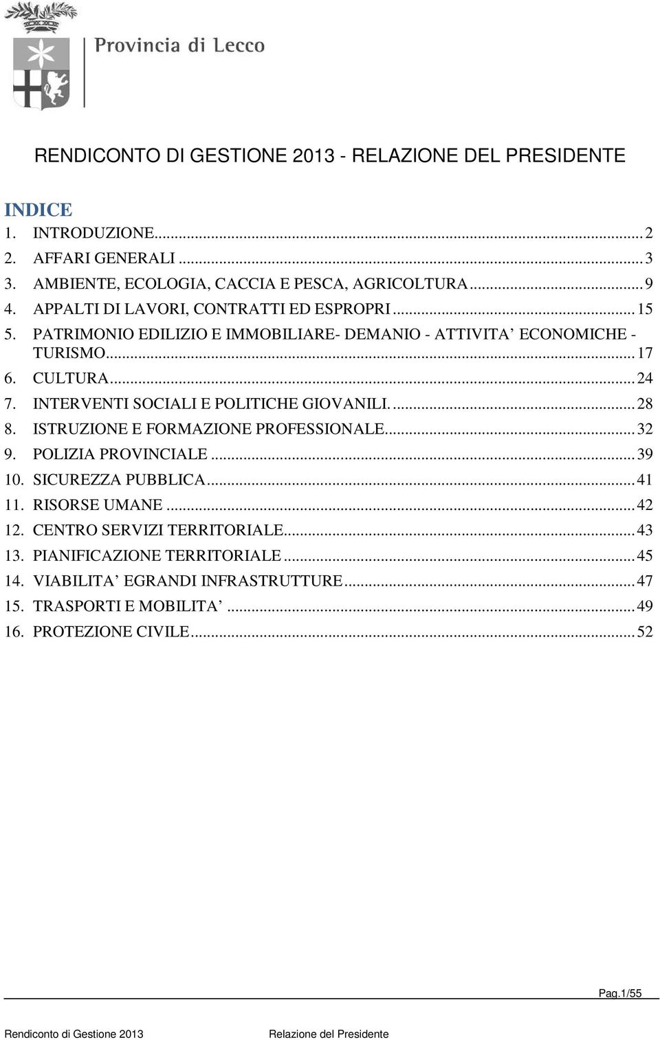 INTERVENTI SOCIALI E POLITICHE GIOVANILI...28 8. ISTRUZIONE E FORMAZIONE PROFESSIONALE...32 9. POLIZIA PROVINCIALE...39 10. SICUREZZA PUBBLICA...41 11. RISORSE UMANE.