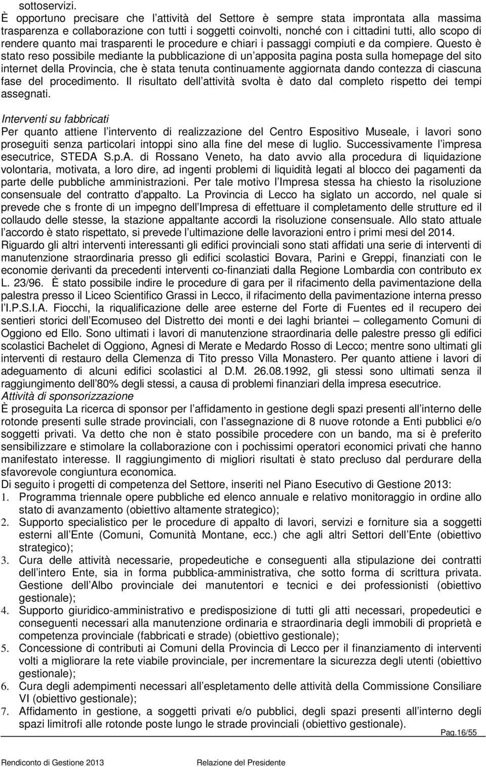 rendere quanto mai trasparenti le procedure e chiari i passaggi compiuti e da compiere.