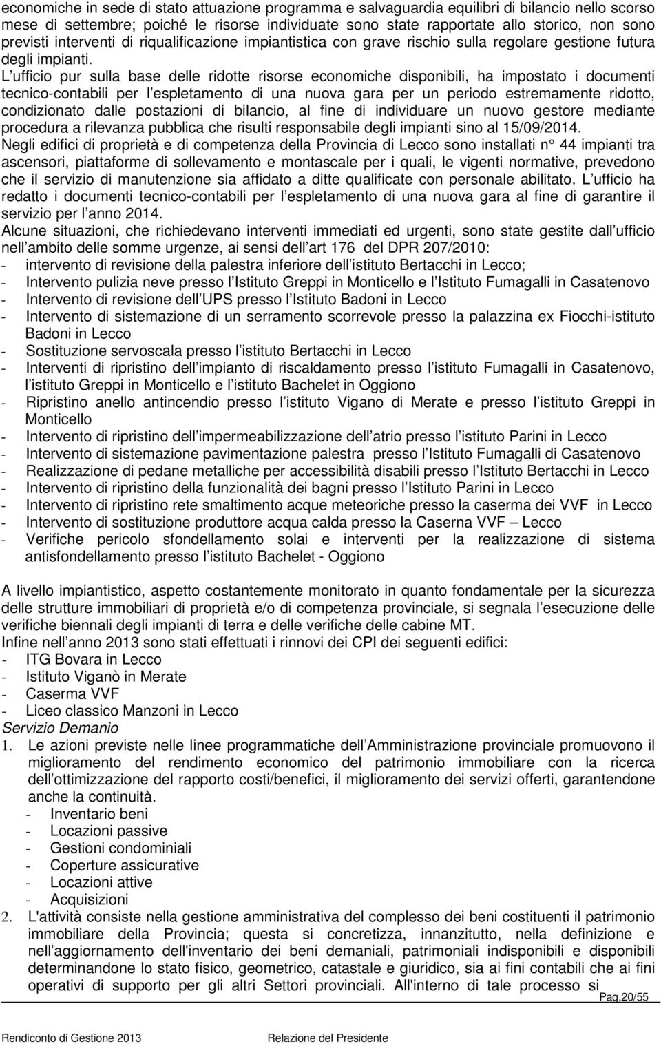 L ufficio pur sulla base delle ridotte risorse economiche disponibili, ha impostato i documenti tecnico-contabili per l espletamento di una nuova gara per un periodo estremamente ridotto,