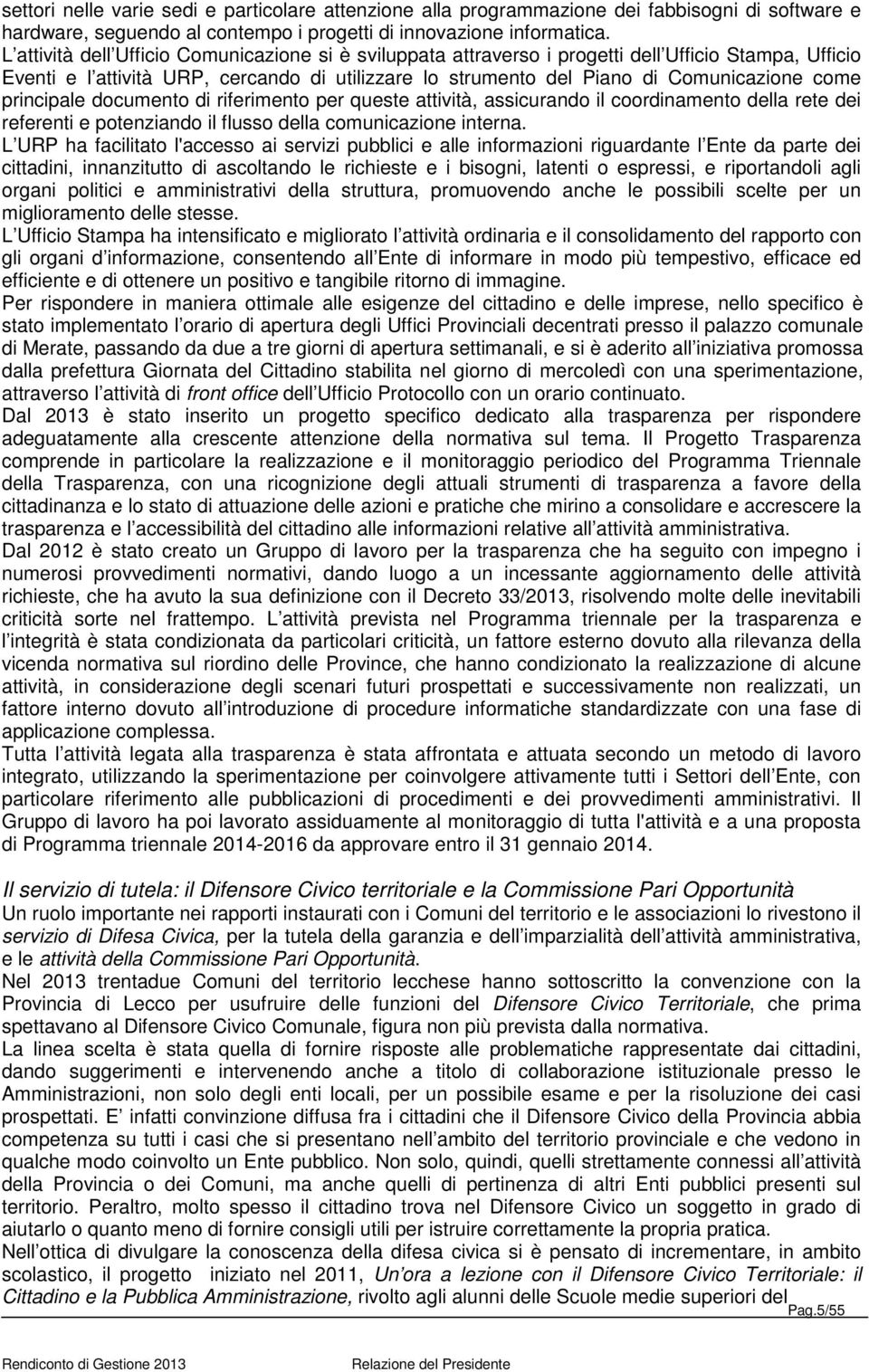 principale documento di riferimento per queste attività, assicurando il coordinamento della rete dei referenti e potenziando il flusso della comunicazione interna.