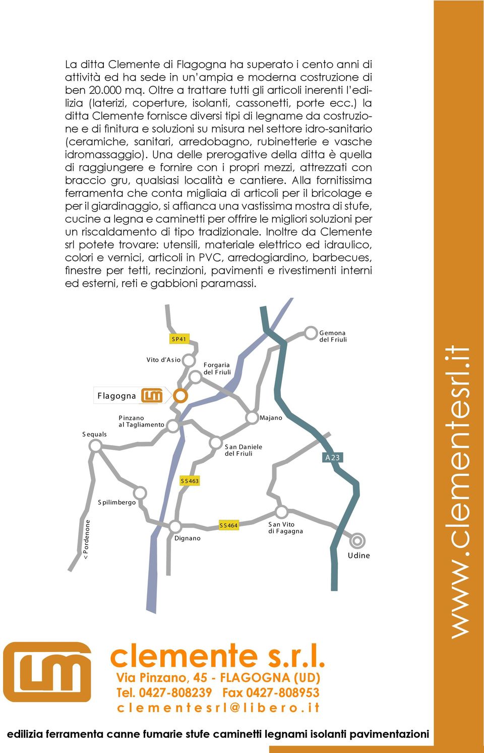 ) la ditta Clemente fornisce diversi tipi di legname da costruzione e di finitura e soluzioni su misura nel settore idro-sanitario (ceramiche, sanitari, arredobagno, rubinetterie e vasche