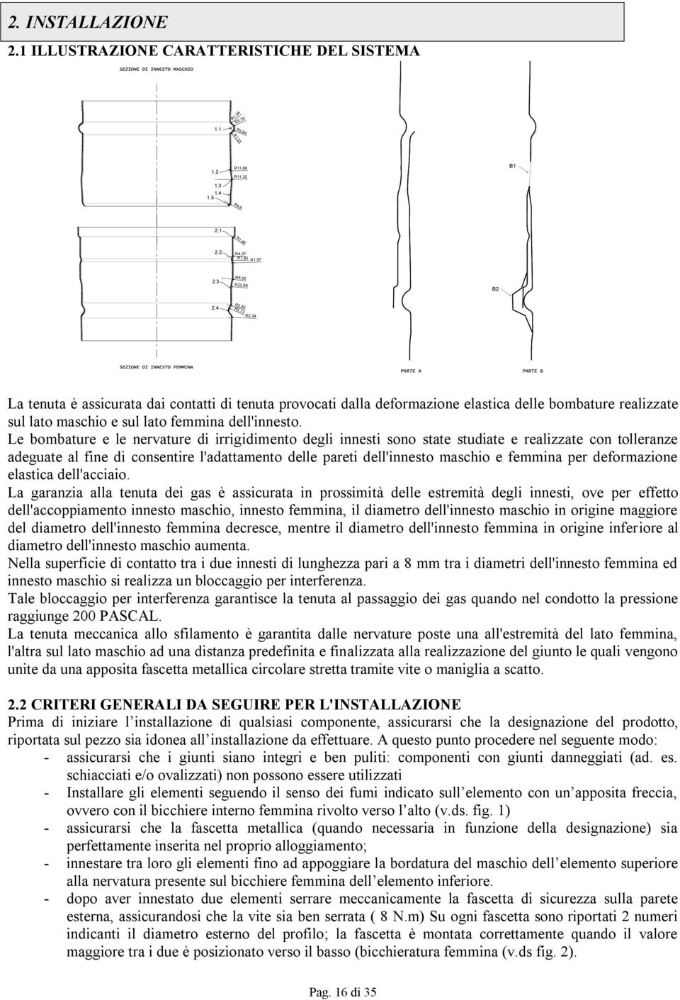 Le bombature e le nervature di irrigidimento degli innesti sono state studiate e realizzate con tolleranze adeguate al fine di consentire l'adattamento delle pareti dell'innesto maschio e femmina per