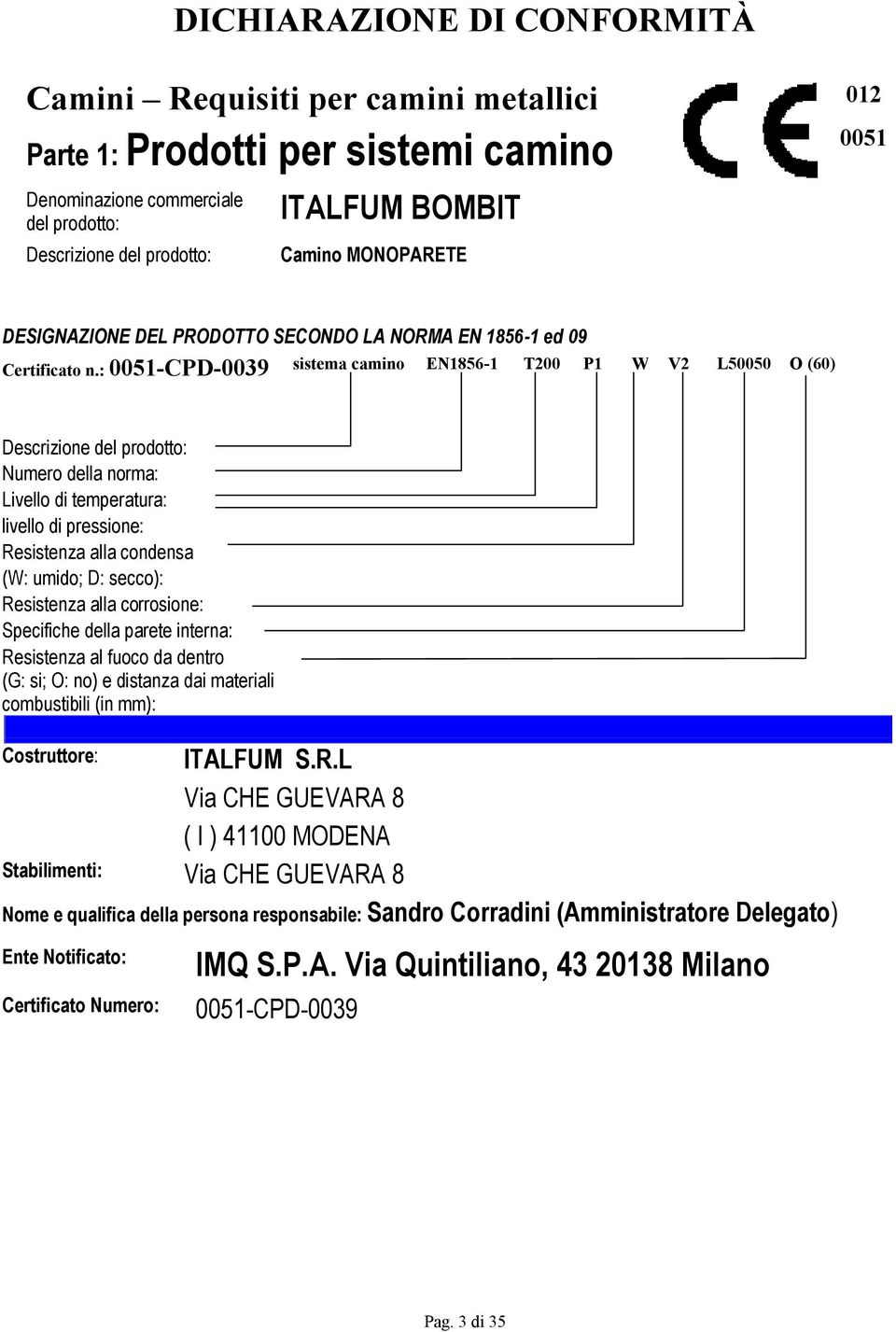 : 0051-CPD-0039 sistema camino EN1856-1 T200 P1 W V2 L50050 O (60) Descrizione del prodotto: Numero della norma: Livello di temperatura: livello di pressione: Resistenza alla condensa (W: umido; D: