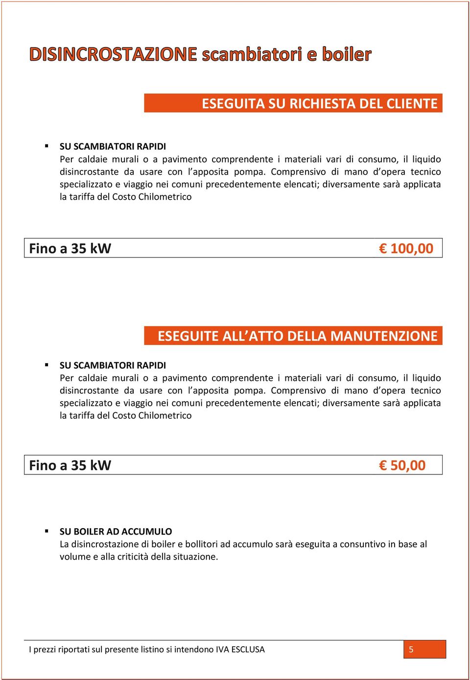 DELLA MANUTENZIONE SU SCAMBIATORI RAPIDI Per caldaie murali o a pavimento comprendente i materiali vari di consumo, il liquido disincrostante da usare con l apposita pompa.