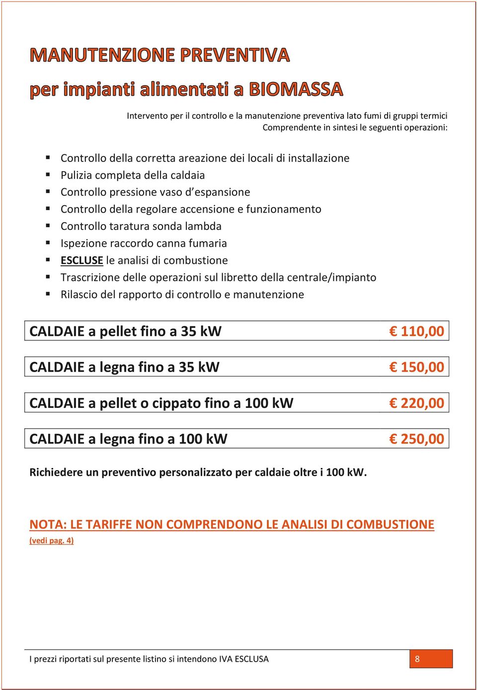 analisi di combustione Trascrizione delle operazioni sul libretto della centrale/impianto Rilascio del rapporto di controllo e manutenzione CALDAIE a pellet fino a 35 kw 110,00 CALDAIE a legna fino a