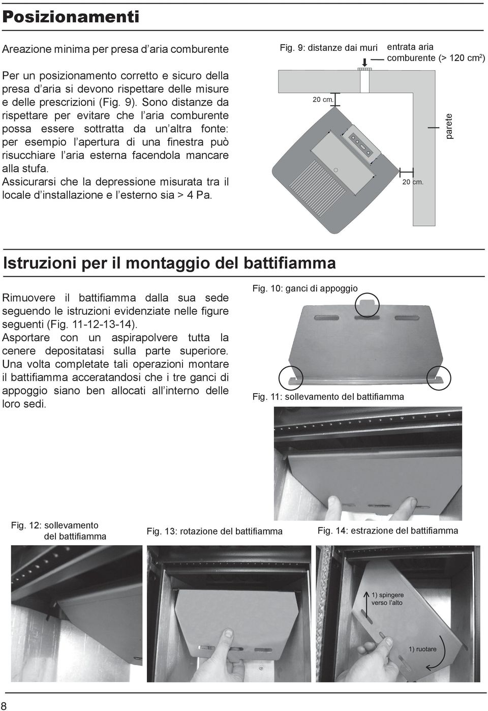 stufa. Assicurarsi che la depressione misurata tra il locale d installazione e l esterno sia > 4 Pa. Fig. 9: distanze dai muri 20 cm.