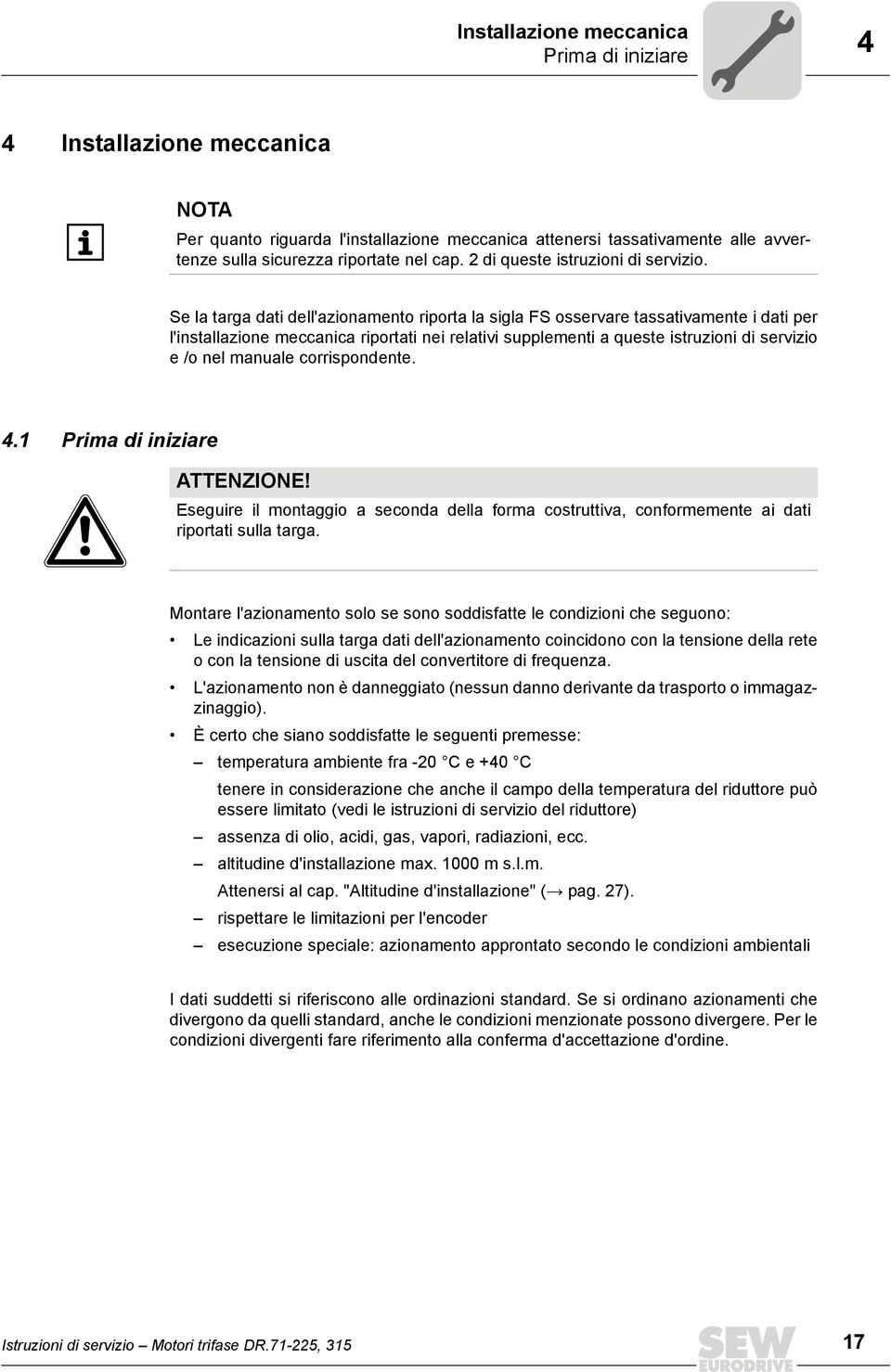 Se la targa dati dell'azionamento riporta la sigla FS osservare tassativamente i dati per l'installazione meccanica riportati nei relativi supplementi a queste istruzioni di servizio e /o nel manuale