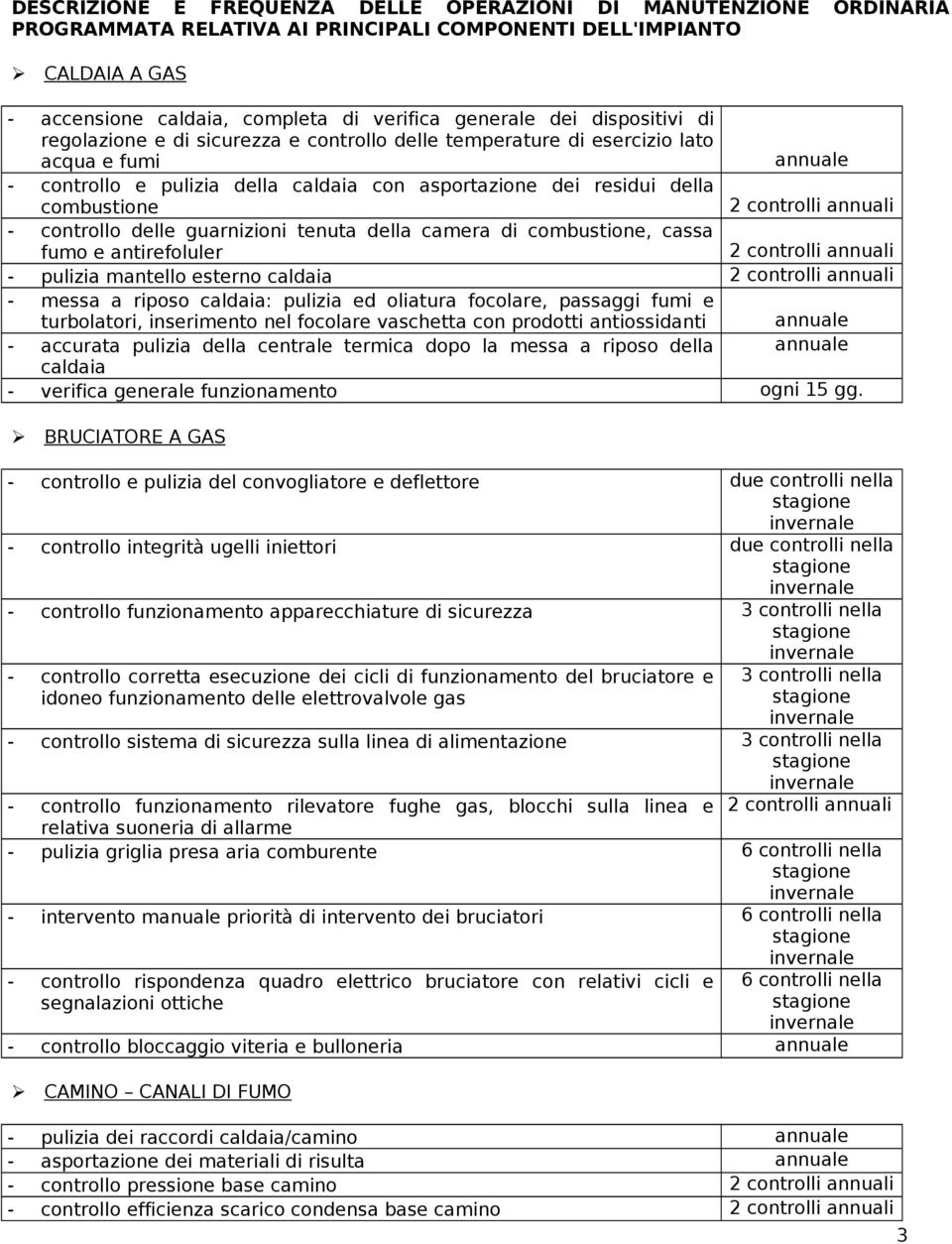 controllo delle guarnizioni tenuta della camera di combustione, cassa fumo e antirefoluler - pulizia mantello esterno caldaia - messa a riposo caldaia: pulizia ed oliatura focolare, passaggi fumi e