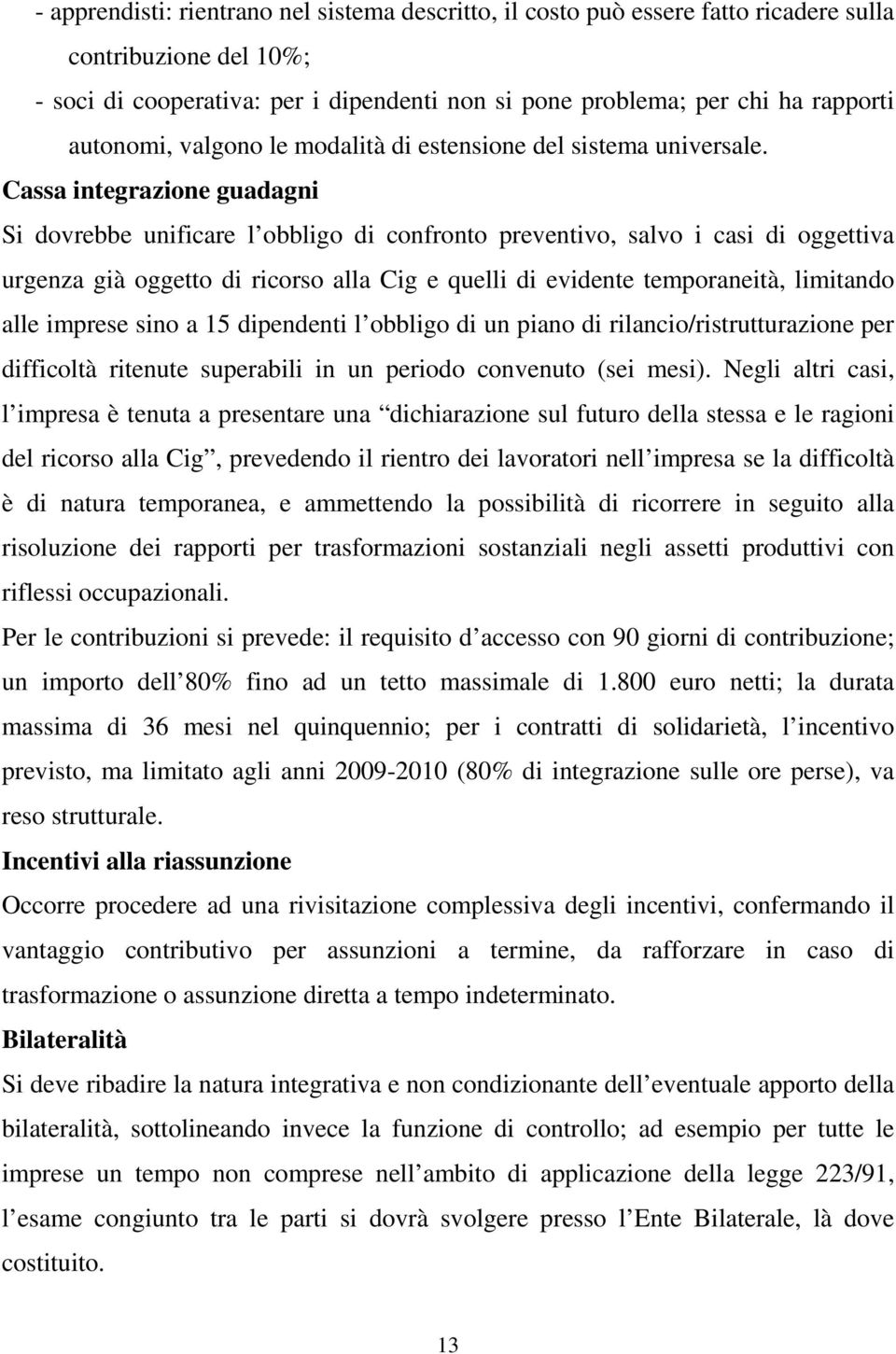 Cassa integrazione guadagni Si dovrebbe unificare l obbligo di confronto preventivo, salvo i casi di oggettiva urgenza già oggetto di ricorso alla Cig e quelli di evidente temporaneità, limitando