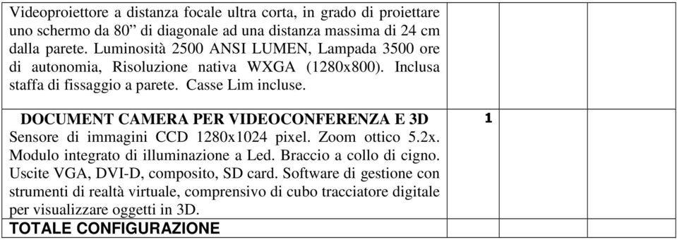 DOCUMENT CAMERA PER VIDEOCONFERENZA E 3D Sensore di immagini CCD 280x024 pixel. Zoom ottico 5.2x. Modulo integrato di illuminazione a Led.