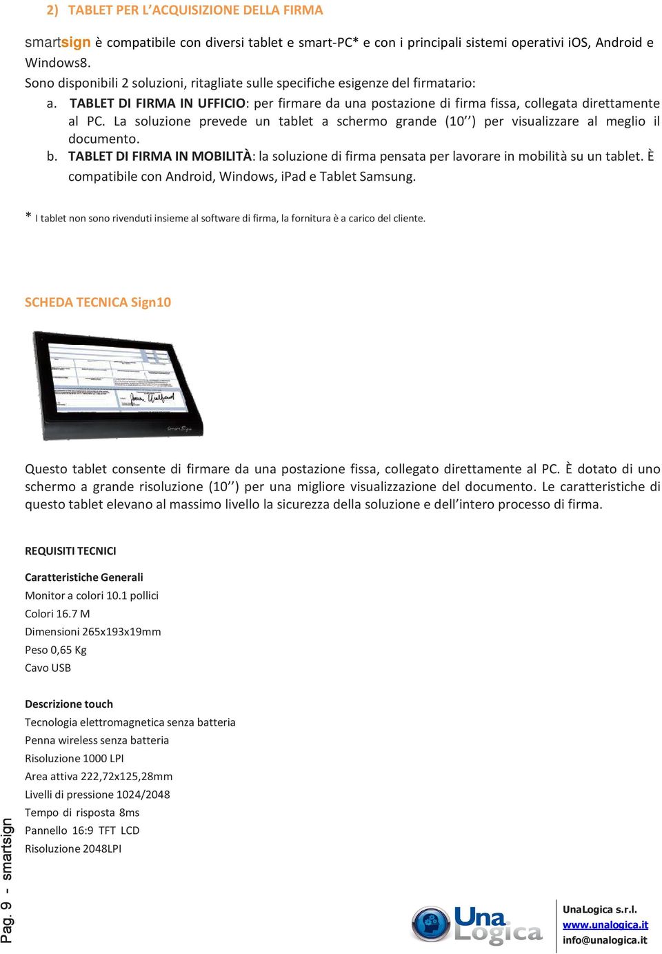 La soluzione prevede un tablet a schermo grande (10 ) per visualizzare al meglio il documento. b. TABLET DI FIRMA IN MOBILITÀ: la soluzione di firma pensata per lavorare in mobilità su un tablet.