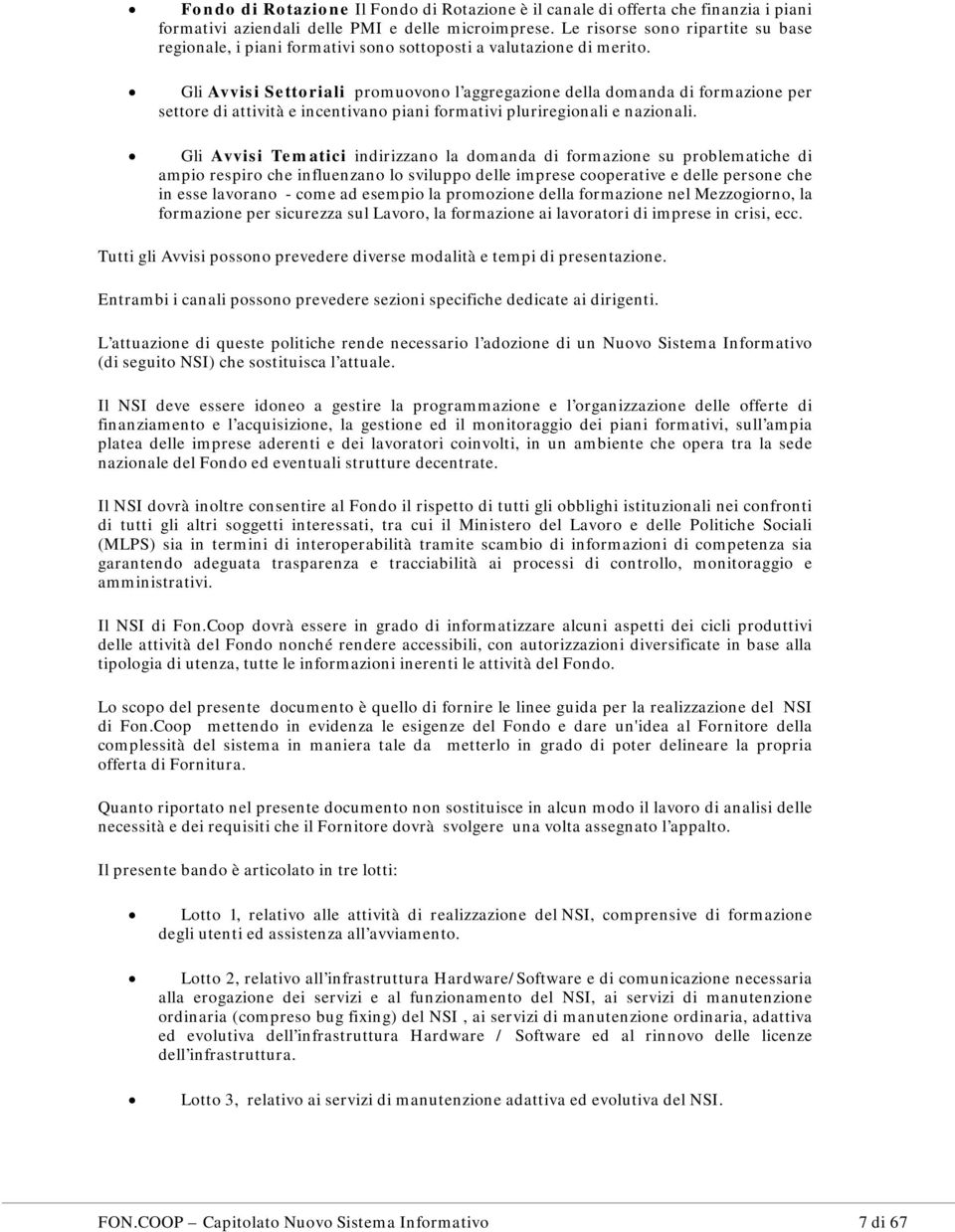 Gli Avvisi Settoriali promuovono l aggregazione della domanda di formazione per settore di attività e incentivano piani formativi pluriregionali e nazionali.