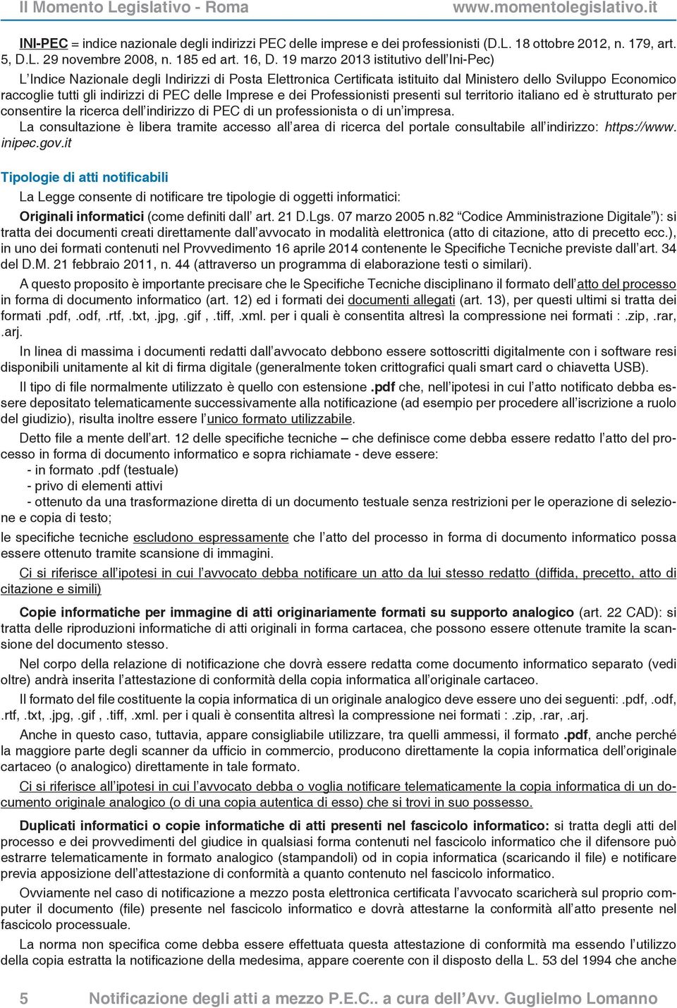 Imprese e dei Professionisti presenti sul territorio italiano ed è strutturato per consentire la ricerca dell indirizzo di PEC di un professionista o di un impresa.