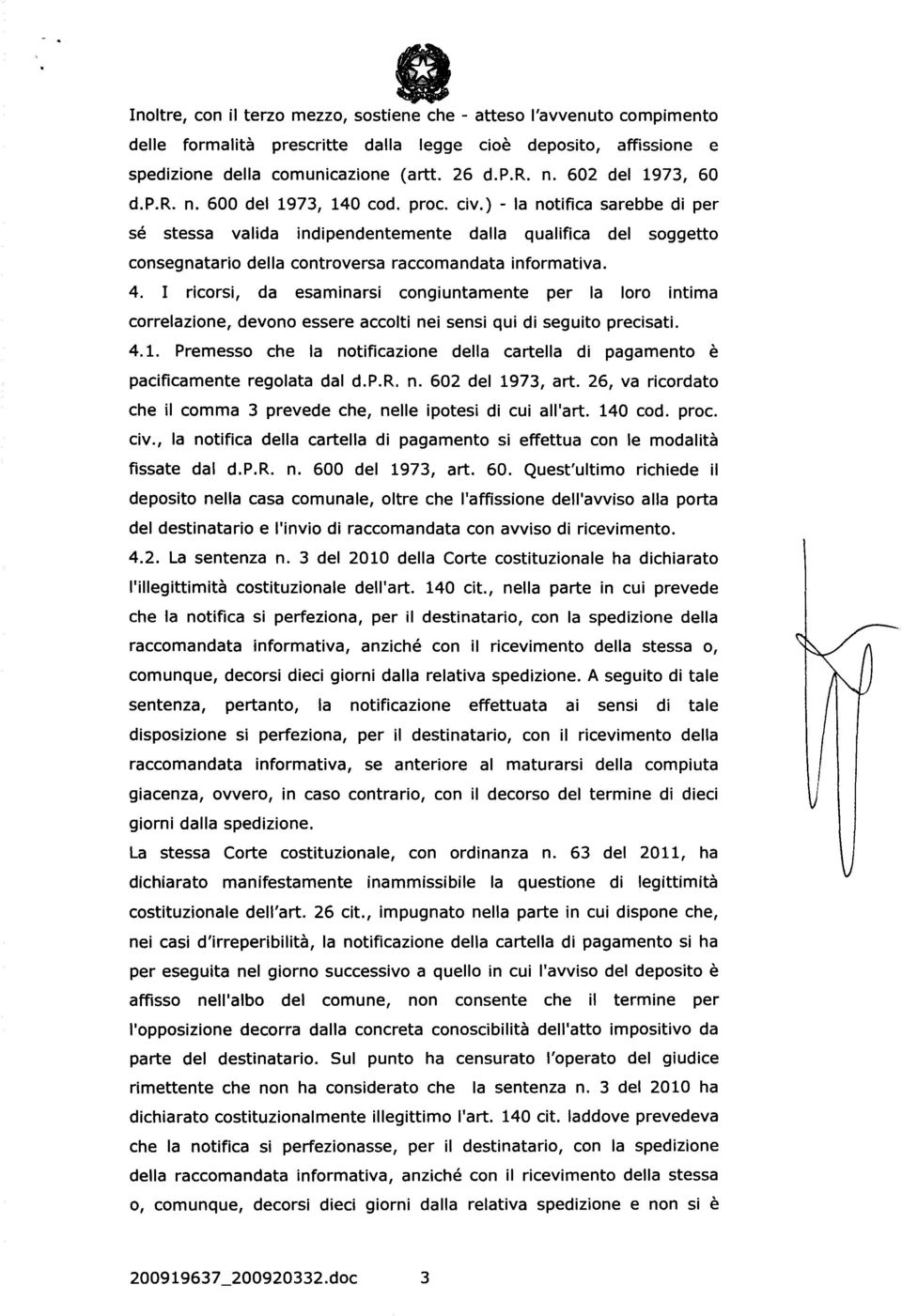 ) - la notifica sarebbe di per sé stessa valida indipendentemente dalla qualifica del soggetto consegnatario della controversa raccomandata informativa. 4.