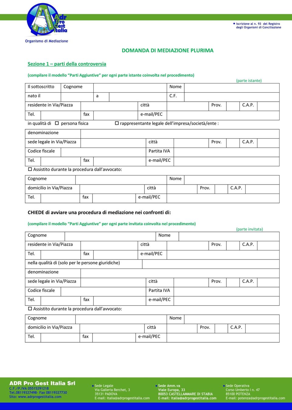 la procedura dall avvocato: CHIEDE di avviare una procedura di mediazione nei confronti di: (compilare il modello Parti Aggiuntive per ogni