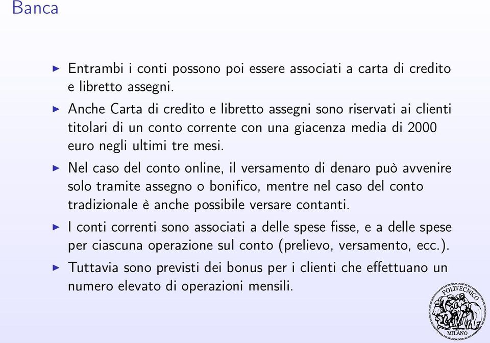 Nel caso del conto online, il versamento di denaro può avvenire solo tramite assegno o bonifico, mentre nel caso del conto tradizionale è anche possibile versare