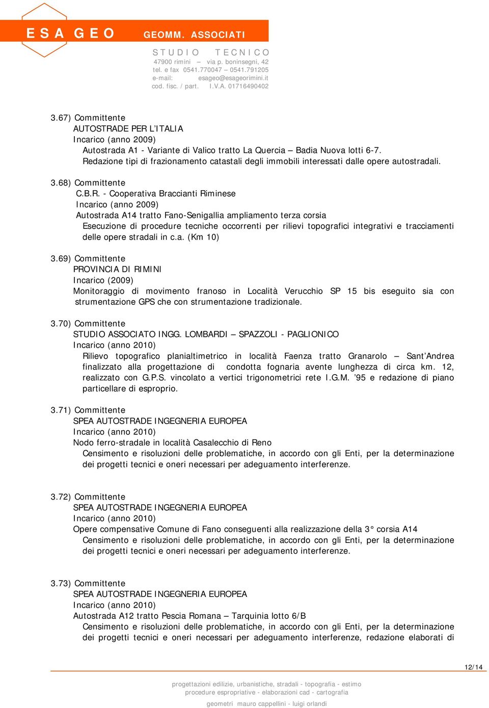 Fano-Senigallia ampliamento terza corsia Esecuzione di procedure tecniche occorrenti per rilievi topografici integrativi e tracciamenti delle opere stradali in c.a. (Km 10) 3.