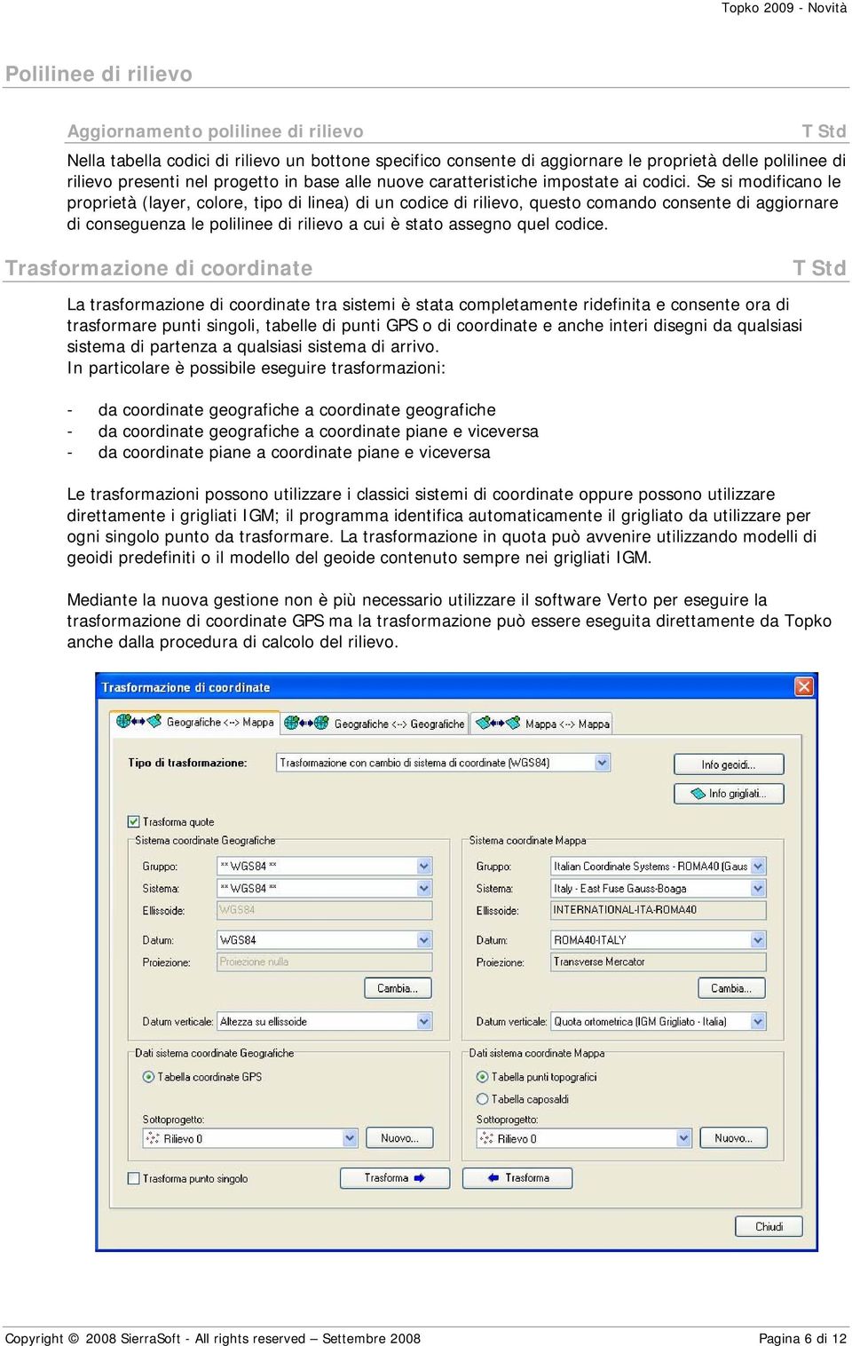 Se si modificano le proprietà (layer, colore, tipo di linea) di un codice di rilievo, questo comando consente di aggiornare di conseguenza le polilinee di rilievo a cui è stato assegno quel codice.