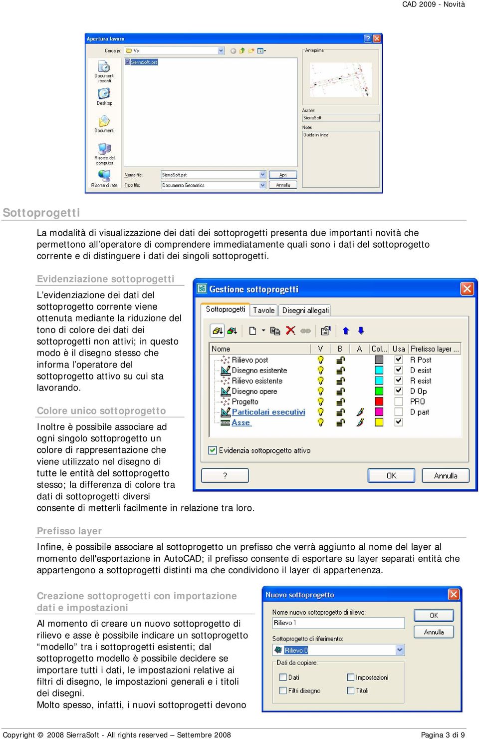 Evidenziazione sottoprogetti L evidenziazione dei dati del sottoprogetto corrente viene ottenuta mediante la riduzione del tono di colore dei dati dei sottoprogetti non attivi; in questo modo è il