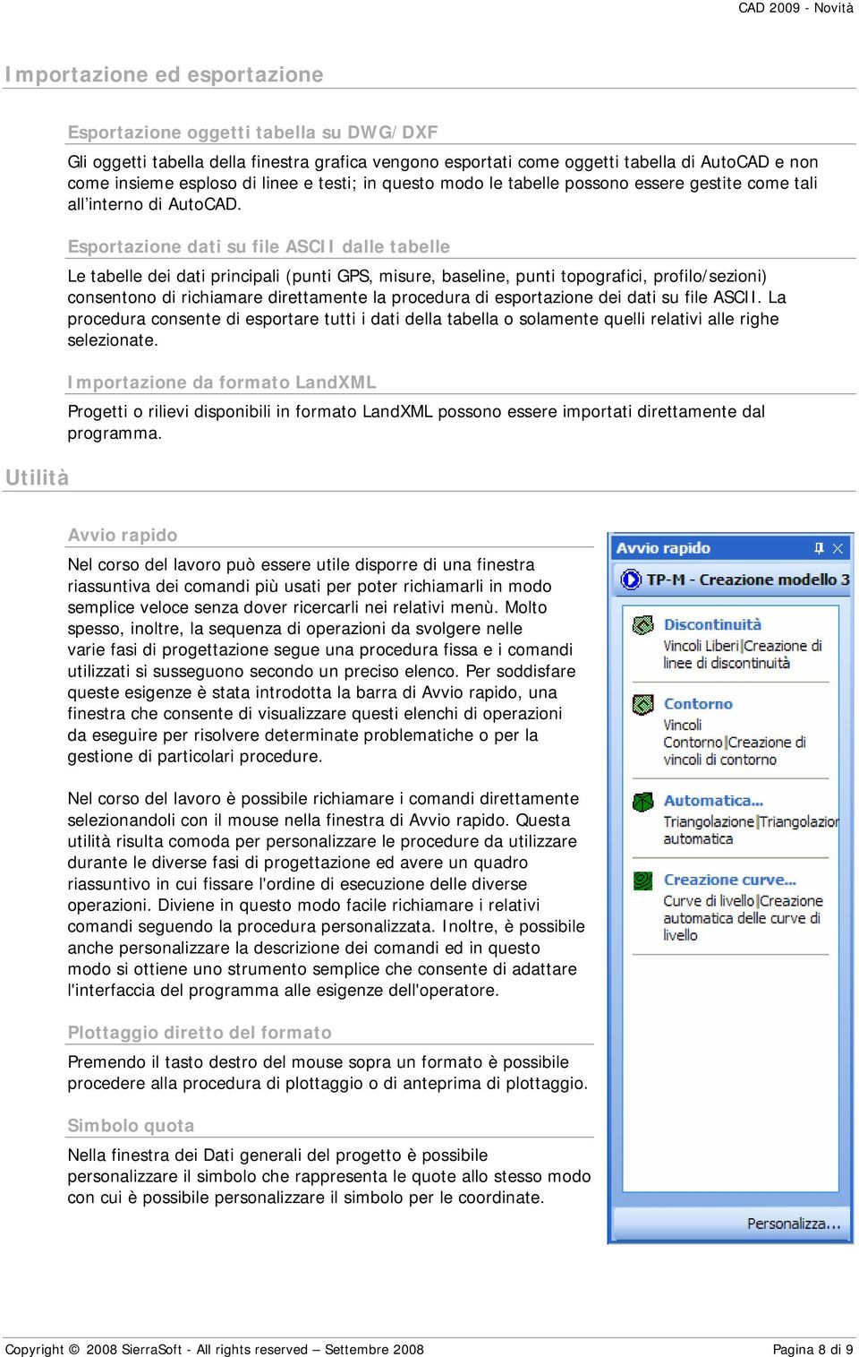 Esportazione dati su file ASCII dalle tabelle Le tabelle dei dati principali (punti GPS, misure, baseline, punti topografici, profilo/sezioni) consentono di richiamare direttamente la procedura di