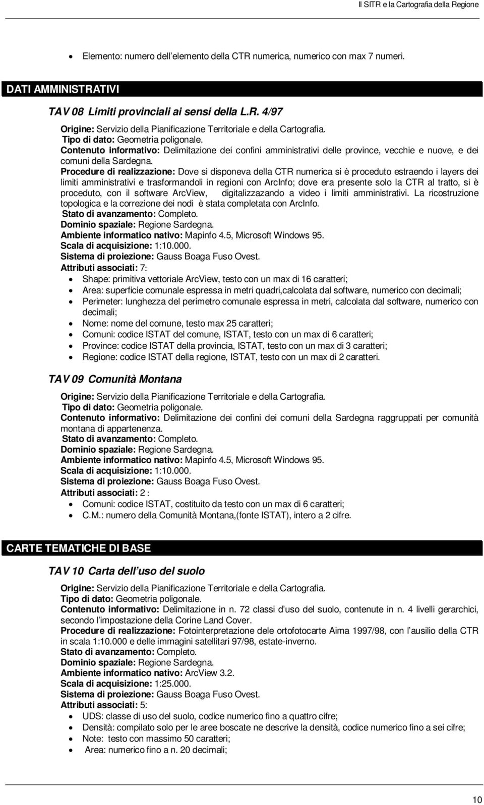 Procedure di realizzazione: Dove si disponeva della CTR numerica si è proceduto estraendo i layers dei limiti amministrativi e trasformandoli in regioni con ArcInfo; dove era presente solo la CTR al