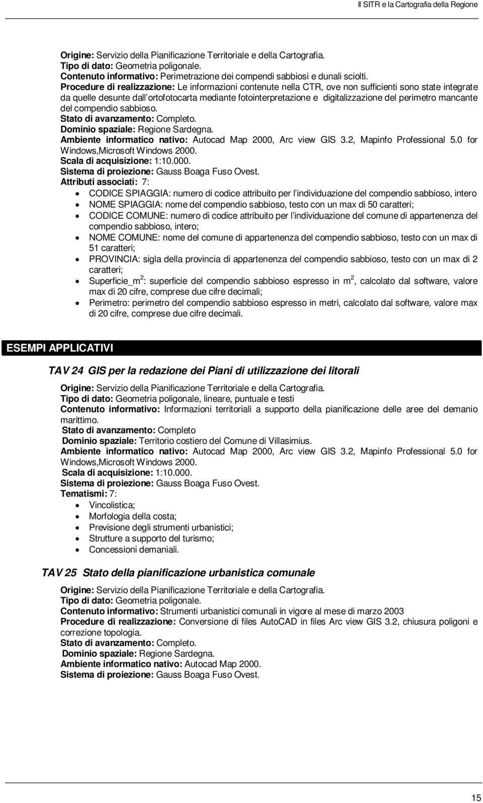 perimetro mancante del compendio sabbioso. Stato di avanzamento: Completo. Dominio spaziale: Regione Sardegna. Ambiente informatico nativo: Autocad Map 2000, Arc view GIS 3.2, Mapinfo Professional 5.