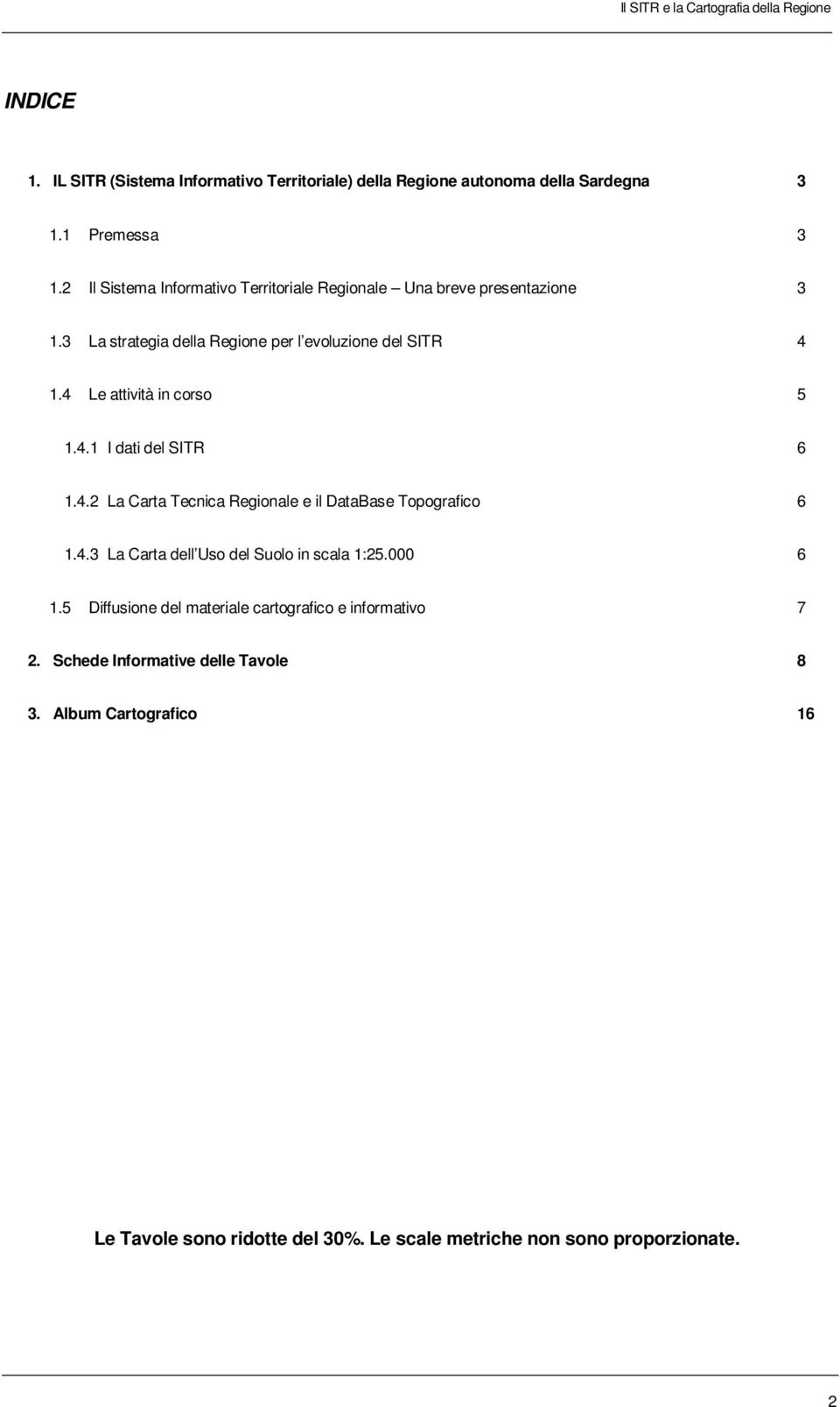 4 Le attività in corso 5 1.4.1 I dati del SITR 6 1.4.2 La Carta Tecnica Regionale e il DataBase Topografico 6 1.4.3 La Carta dell Uso del Suolo in scala 1:25.