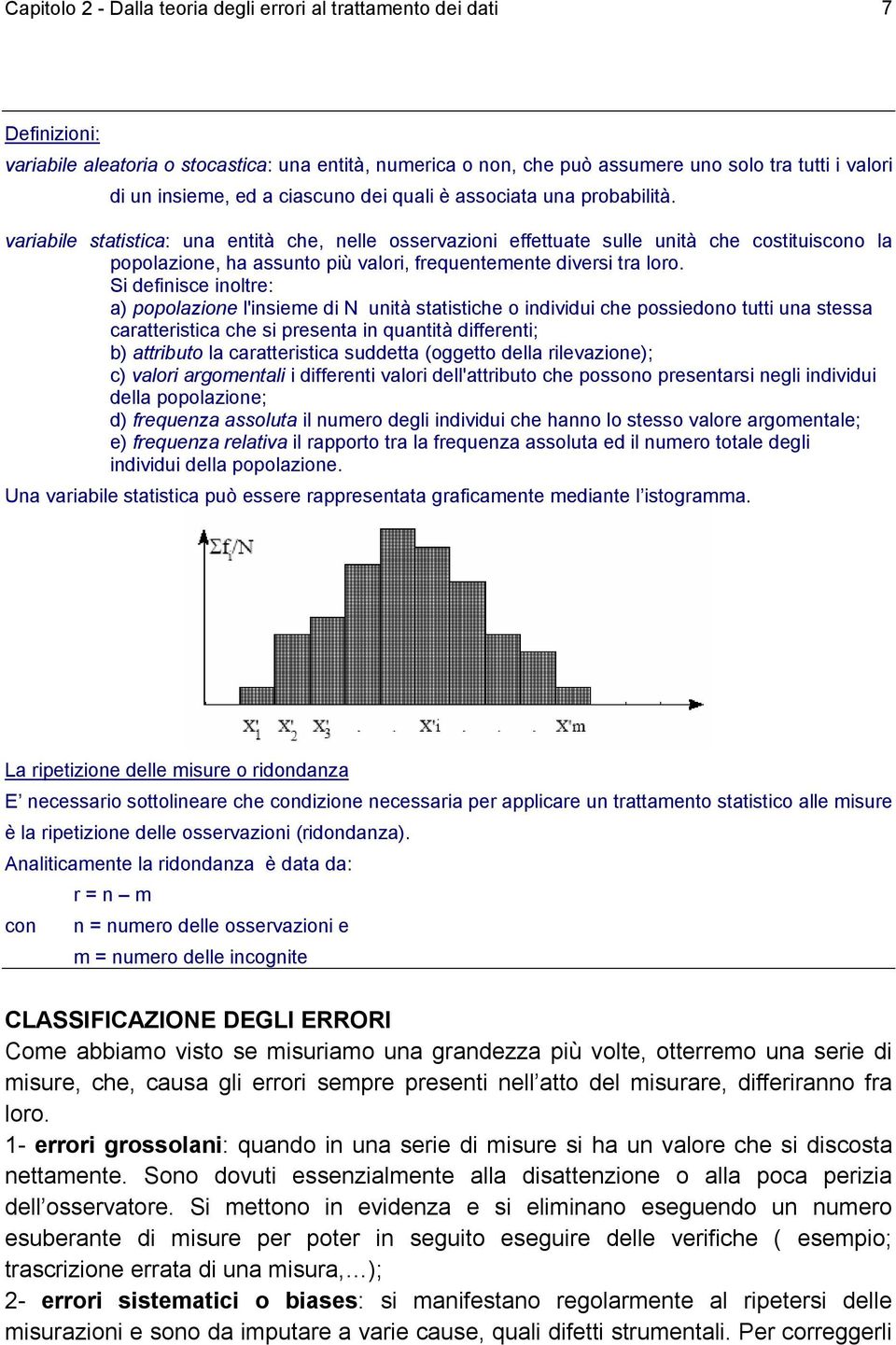 S defnsce noltre: a) popolazone l'nseme d N untà statstche o nddu che possedono tutt una stessa caratterstca che s presenta n quanttà dfferent; b) attrbuto la caratterstca suddetta (oggetto della