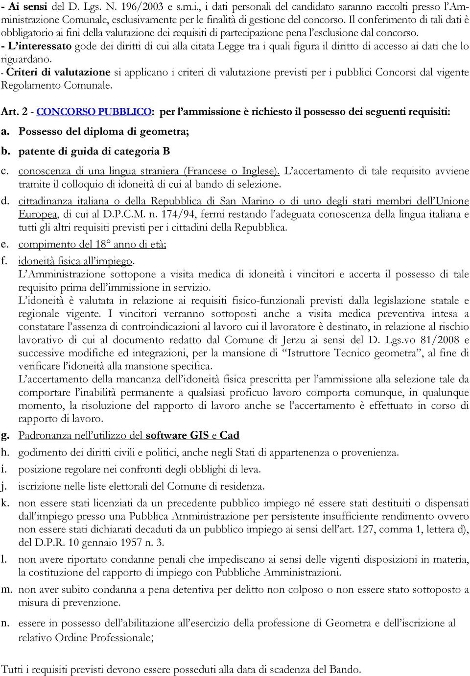 - L interessato gode dei diritti di cui alla citata Legge tra i quali figura il diritto di accesso ai dati che lo riguardano.