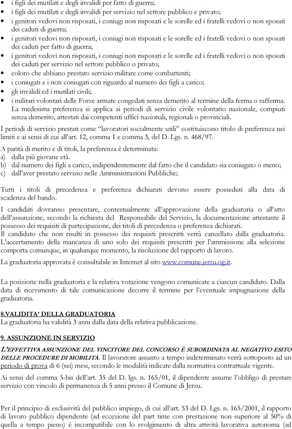 guerra; i genitori vedovi non risposati, i coniugi non risposati e le sorelle ed i fratelli vedovi o non sposati dei caduti per servizio nel settore pubblico o privato; coloro che abbiano prestato