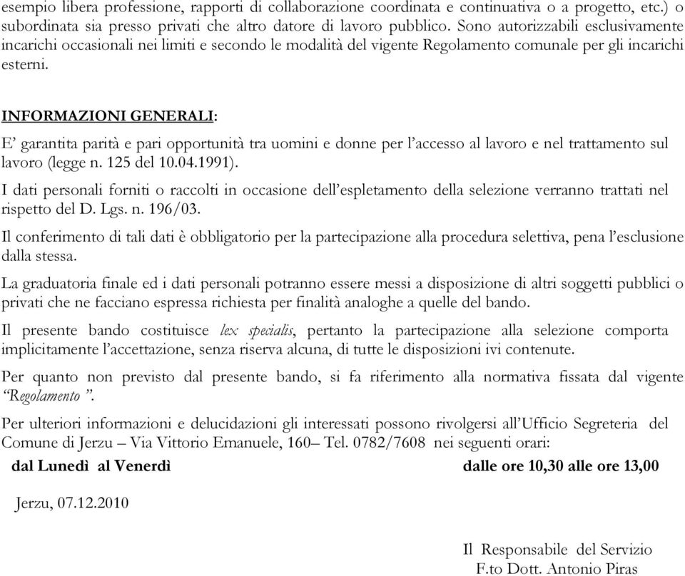 INFORMAZIONI GENERALI: E garantita parità e pari opportunità tra uomini e donne per l accesso al lavoro e nel trattamento sul lavoro (legge n. 125 del 10.04.1991).