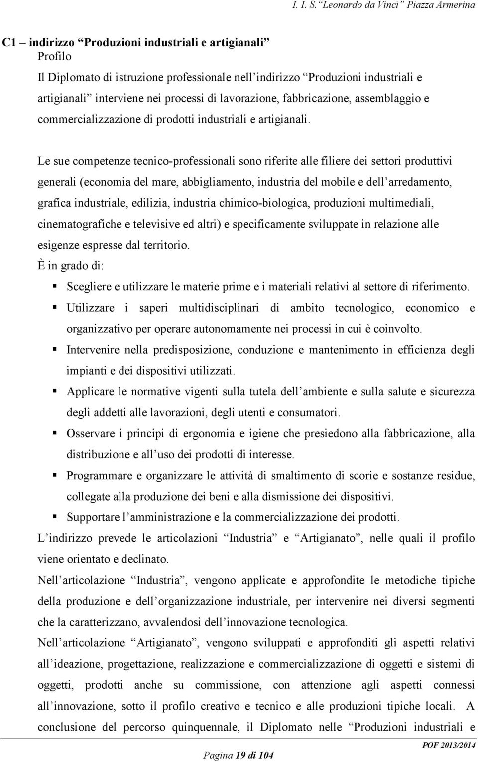 Le sue competenze tecnico-professionali sono riferite alle filiere dei settori produttivi generali (economia del mare, abbigliamento, industria del mobile e dell arredamento, grafica industriale,