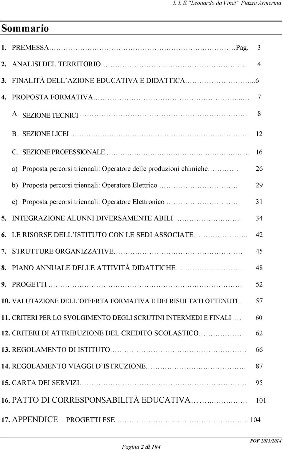 INTEGRAZIONE ALUNNI DIVERSAMENTE ABILI 34 6. LE RISORSE DELL ISTITUTO CON LE SEDI ASSOCIATE.. 42 7. STRUTTURE ORGANIZZATIVE 45 8. PIANO ANNUALE DELLE ATTIVITÀ DIDATTICHE.. 48 9. PROGETTI 52 1.