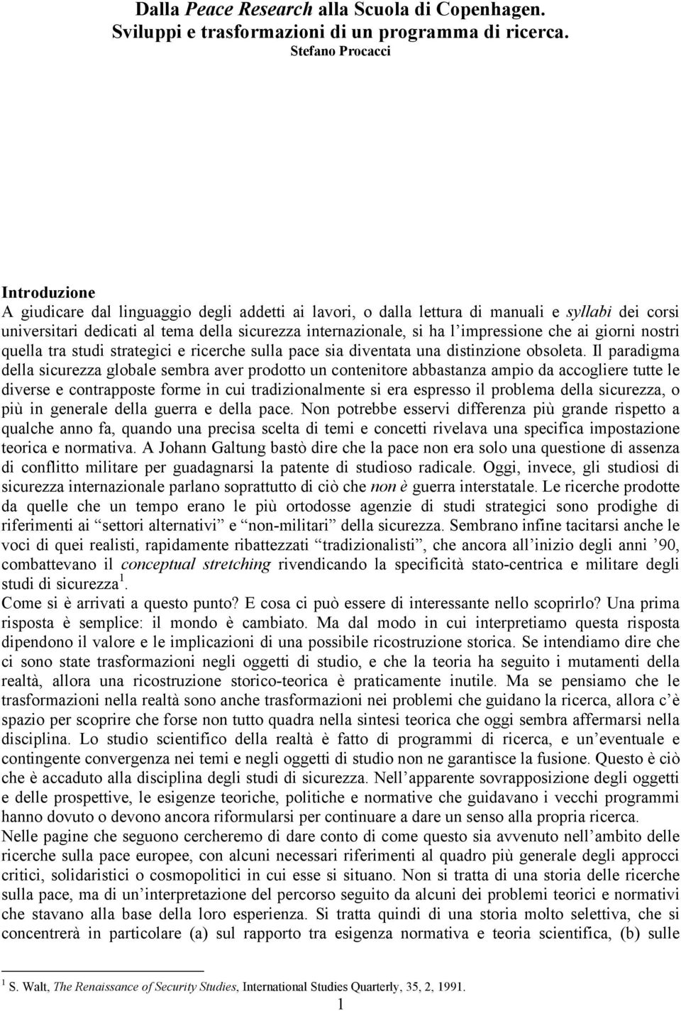 impressione che ai giorni nostri quella tra studi strategici e ricerche sulla pace sia diventata una distinzione obsoleta.