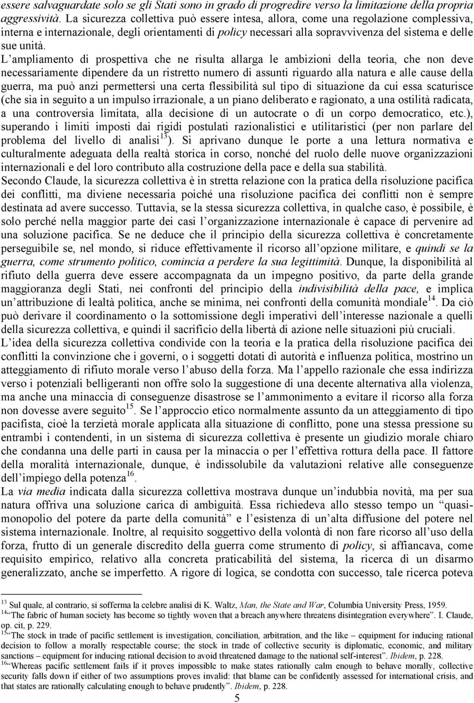 L ampliamento di prospettiva che ne risulta allarga le ambizioni della teoria, che non deve necessariamente dipendere da un ristretto numero di assunti riguardo alla natura e alle cause della guerra,