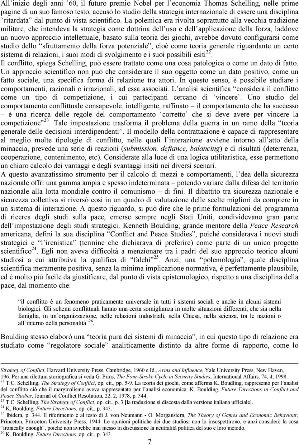 La polemica era rivolta soprattutto alla vecchia tradizione militare, che intendeva la strategia come dottrina dell uso e dell applicazione della forza, laddove un nuovo approccio intellettuale,