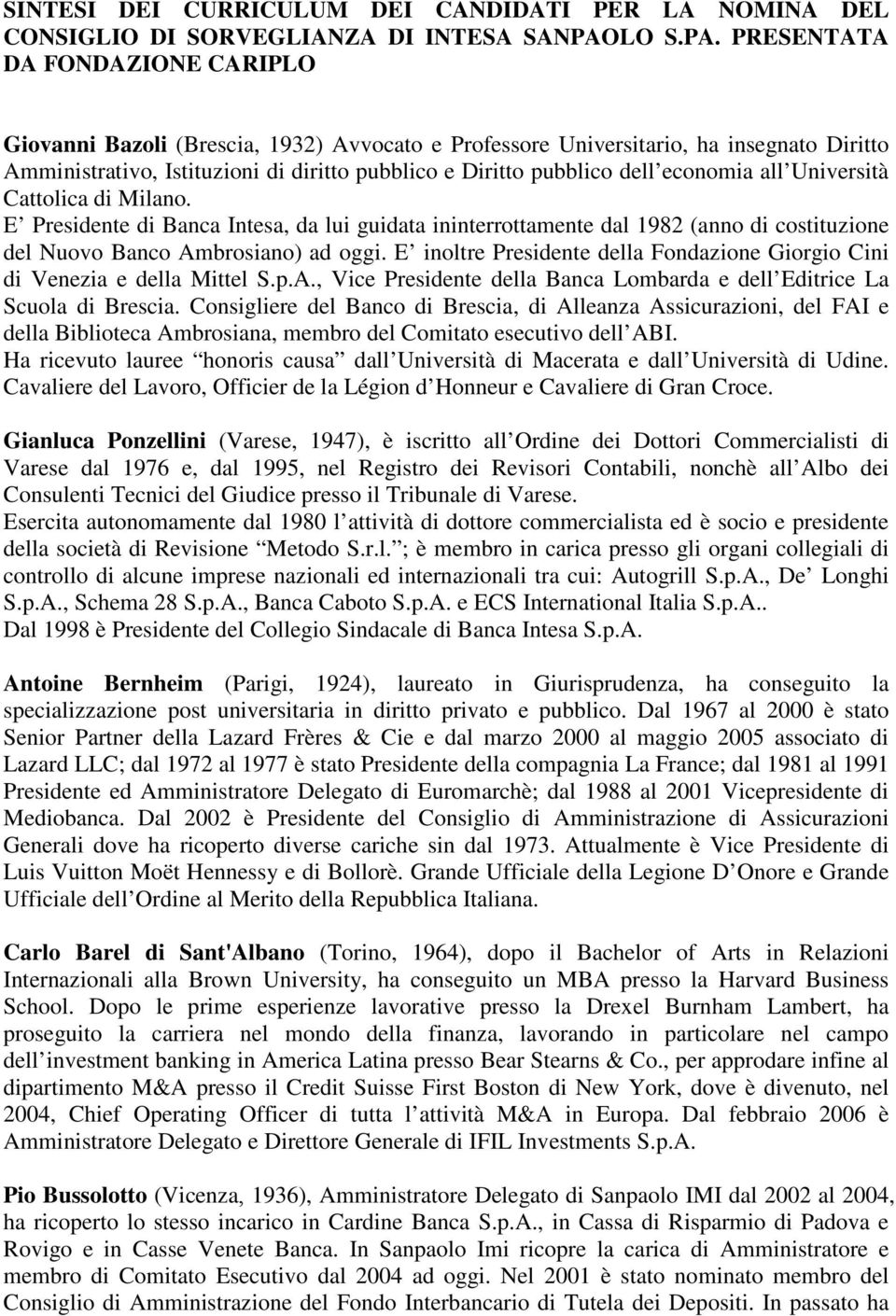 PRESENTATA DA FONDAZIONE CARIPLO Giovanni Bazoli (Brescia, 1932) Avvocato e Professore Universitario, ha insegnato Diritto Amministrativo, Istituzioni di diritto pubblico e Diritto pubblico dell