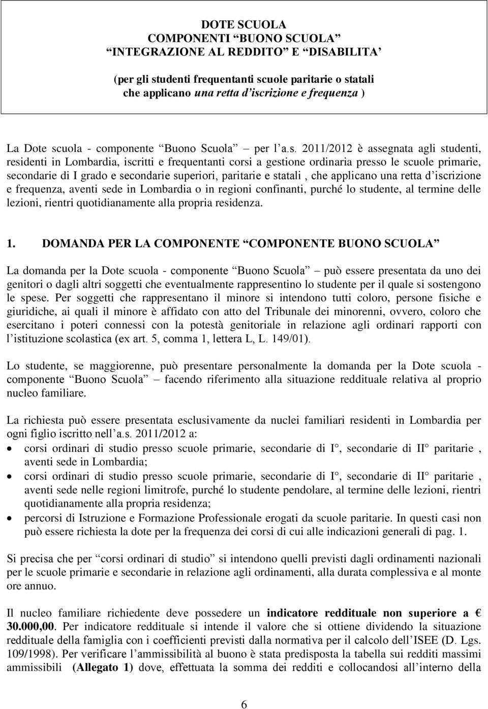 2011/2012 è assegnata agli studenti, residenti in Lombardia, iscritti e frequentanti corsi a gestione ordinaria presso le scuole primarie, secondarie di I grado e secondarie superiori, paritarie e