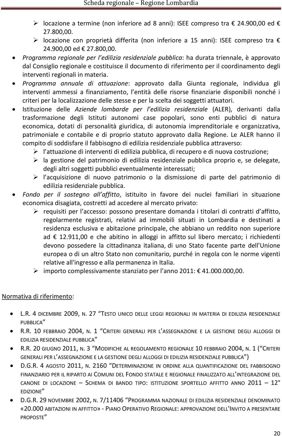 Programma regionale per l edilizia residenziale pubblica: ha durata triennale, è approvato dal Consiglio regionale e costituisce il documento di riferimento per il coordinamento degli interventi