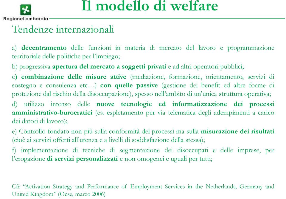 (gestione dei benefit ed altre forme di protezione dal rischio della disoccupazione), spesso nell ambito di un unica struttura operativa; d) utilizzo intenso delle nuove tecnologie ed