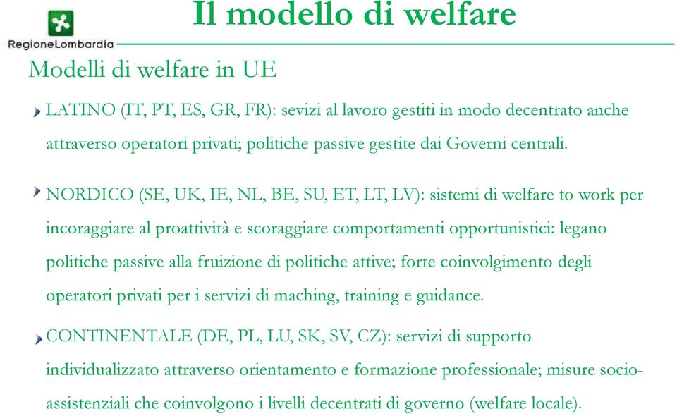 NORDICO (SE, UK, IE, NL, BE, SU, ET, LT, LV): sistemi di welfare to work per incoraggiare al proattività e scoraggiare comportamenti opportunistici: legano politiche passive alla